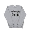 I'm Always Cold Crew - SPORT GREY