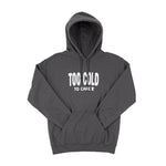 Gray hooded sweatshirt with white bubble font that reads "Too Cold to Care" across the front in white. 